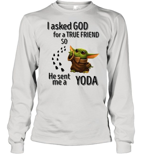 I Asked God For A True Friend So He Sent Me A Yoda shirt