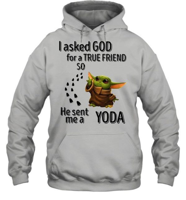 I Asked God For A True Friend So He Sent Me A Yoda shirt