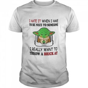 I Hate It When I Have To Be Nice To Someone I Really Want To Throw A Brick At Funny Yoda T-Shirt