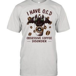 I Have OCD Obsessive Coffee Disorder Toothless Shirt 1