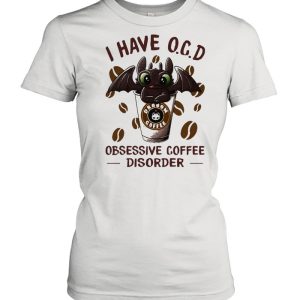 I Have O.C.D Obsessive Coffee Disorder Toothless Shirt