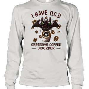 I Have OCD Obsessive Coffee Disorder Toothless Shirt 3