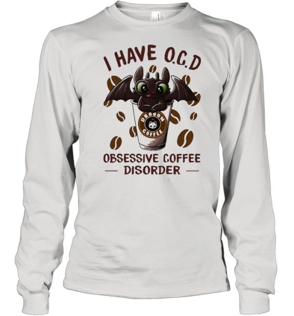 I Have O.C.D Obsessive Coffee Disorder Toothless Shirt