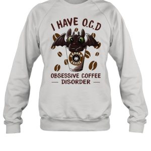 I Have OCD Obsessive Coffee Disorder Toothless Shirt 4