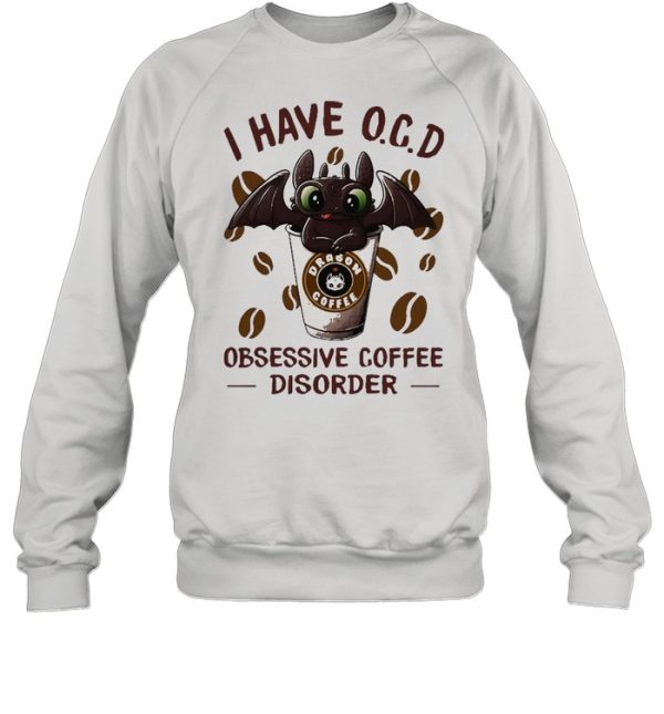 I Have O.C.D Obsessive Coffee Disorder Toothless Shirt