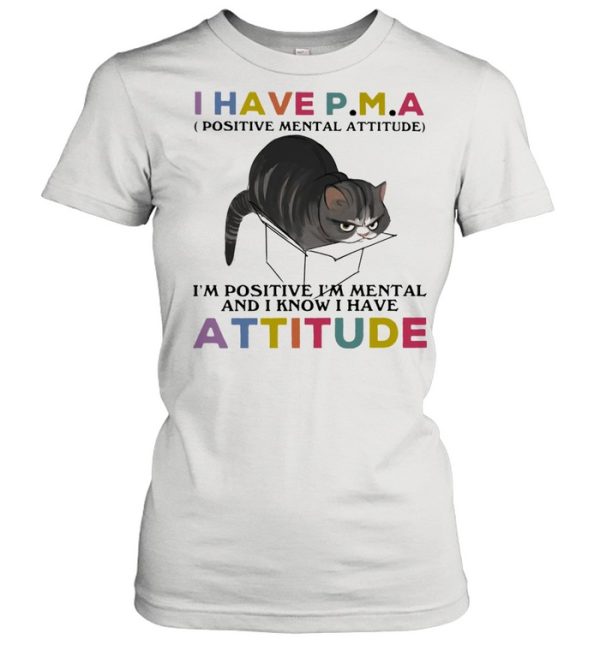 I Have P.M.A Positive Mental Attitude I Am Positive I Am Mental And I Know I Have Cat Shirt