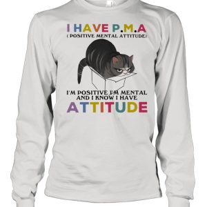 I Have PMA Positive Mental Attitude I Am Positive I Am Mental And I Know I Have Cat Shirt 3