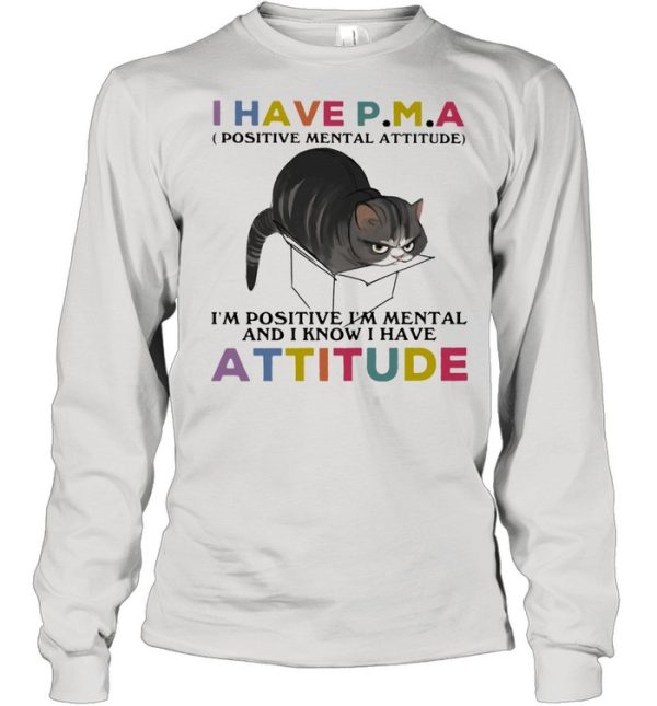 I Have P.M.A Positive Mental Attitude I Am Positive I Am Mental And I Know I Have Cat Shirt