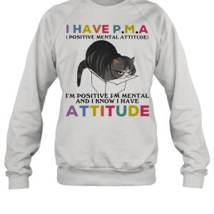 I Have PMA Positive Mental Attitude I Am Positive I Am Mental And I Know I Have Cat Shirt 4