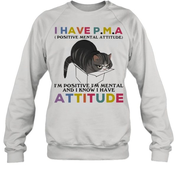 I Have P.M.A Positive Mental Attitude I Am Positive I Am Mental And I Know I Have Cat Shirt