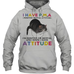 I Have PMA Positive Mental Attitude I Am Positive I Am Mental And I Know I Have Cat Shirt 5