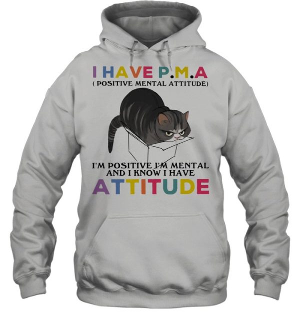 I Have P.M.A Positive Mental Attitude I Am Positive I Am Mental And I Know I Have Cat Shirt