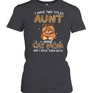 I Have Two Titles Aunt And Cat Mom And I Rock Them Both shirt