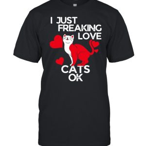 I Just Freaking Love Cats Ok Cats Design T-shirt