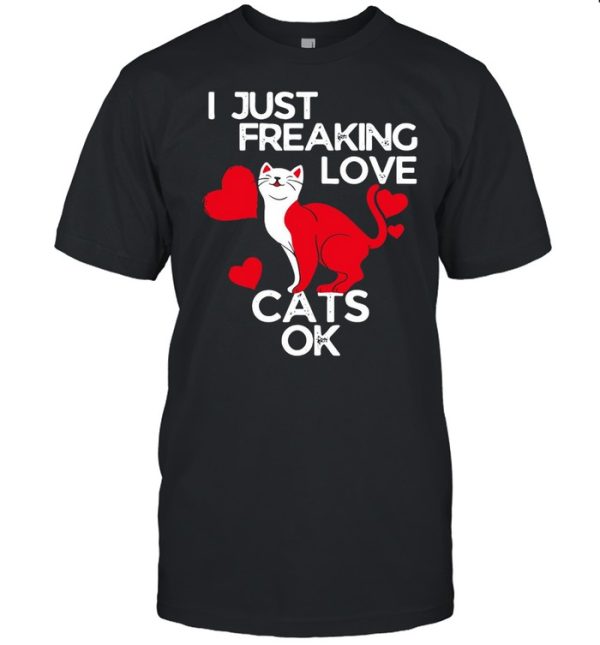 I Just Freaking Love Cats Ok Cats Design T-shirt