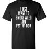 I Just Want To Smoke Weed And Pet My Dog Shirts Stoner Gift