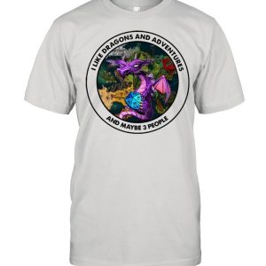 I Like Dragons And Adventures And Maybe Three People shirt 1