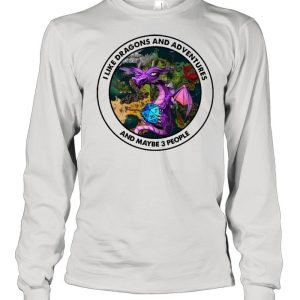 I Like Dragons And Adventures And Maybe Three People shirt 3