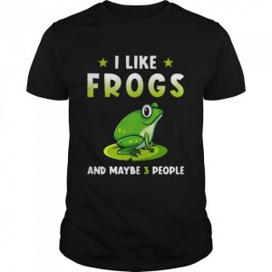 I Like Frogs And Maybe 3 People Shirt 1