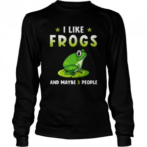 I Like Frogs And Maybe 3 People Shirt 3