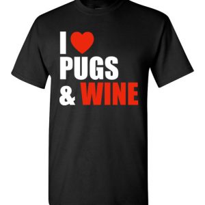 I Love Wine & Pugs Shirts Gift for Pug Dog Owners