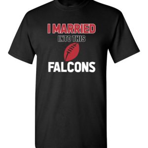 I Married Into This Atlanta Falcons Football NFL Shirts