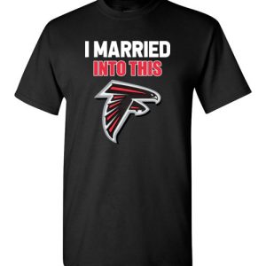 I Married Into This Atlanta Falcons Football NFL T-Shirts