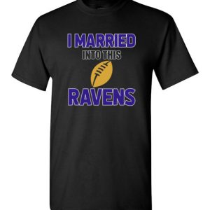 I Married Into This Baltimore Ravens Football NFL T-Shirts