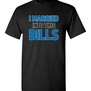 I Married Into This Buffalo Bills Football NFL Shirts