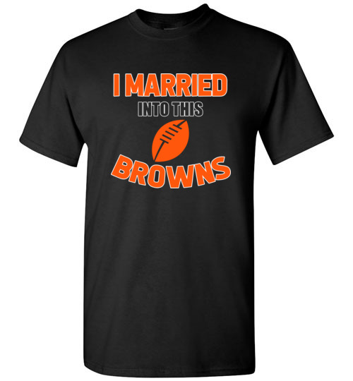 I Married Into This Cleveland Browns Funny Football NFL T-Shirts