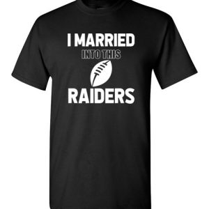 I Married Into This Las Vegas Raiders Football NFL T-Shirts