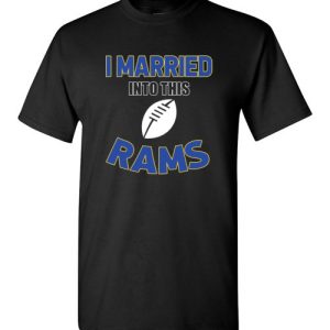 I Married Into This Los Angeles Rams Football NFL T-Shirts