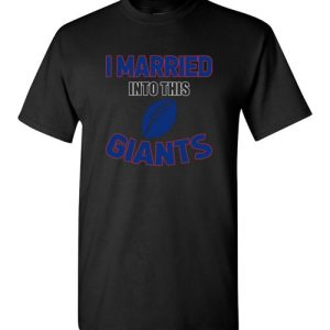 I Married Into This New York Giants Football NFL T-Shirts