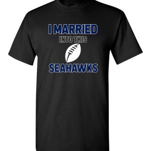 I Married Into This Seattle Seahawks Football NFL T-Shirts