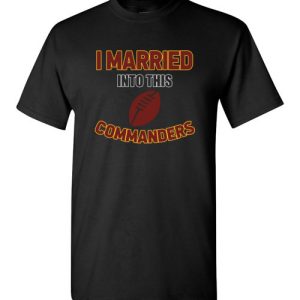 I Married Into This Washington Commanders Funny Football NFL T-Shirts