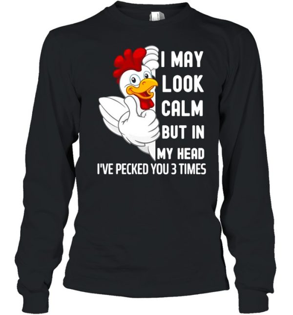 I May Look Calm But In My Head I’ve Pecked You 3 Times White Chicken shirt