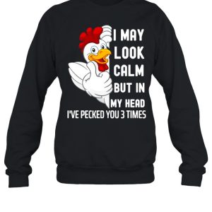 I May Look Calm But In My Head I've Pecked You 3 Times White Chicken shirt 4