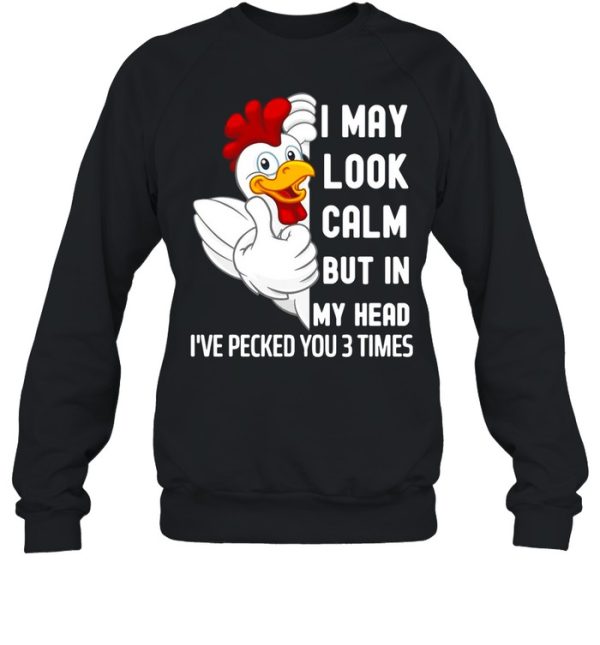 I May Look Calm But In My Head I’ve Pecked You 3 Times White Chicken shirt