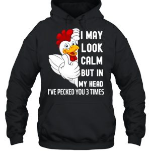 I May Look Calm But In My Head I've Pecked You 3 Times White Chicken shirt 5