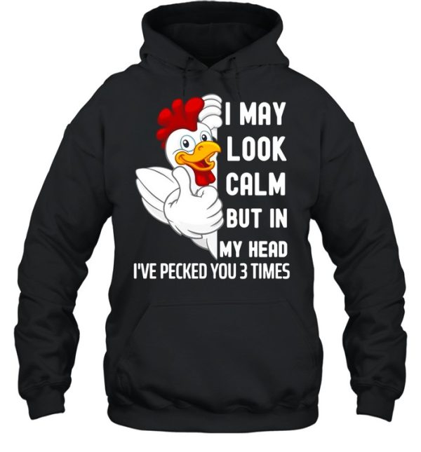 I May Look Calm But In My Head I’ve Pecked You 3 Times White Chicken shirt