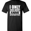 I Only Care About Anime and Like Maybe 3 People funny shirts