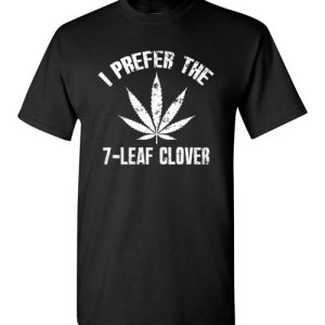 I Prefer The 7-Leaf Clover Tshirts Funny St Patricks Day Marijuana Tee