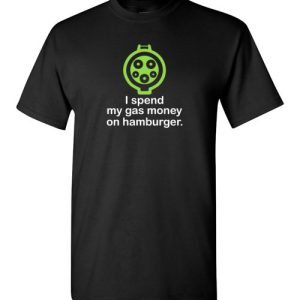 I Spend My Gas Money on Hamburger T-Shirts EV Funny Gift