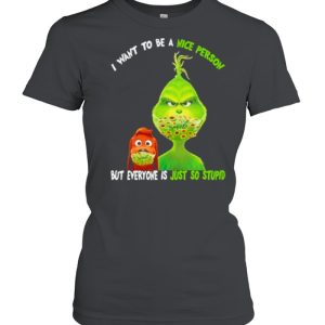 I Want To Be A Nice Person But Everyone Is Just So Stupid Grinch Shirt 2