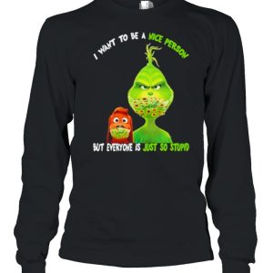 I Want To Be A Nice Person But Everyone Is Just So Stupid Grinch Shirt 3