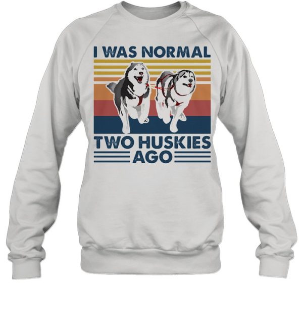 I Was Normal Two Huskies Ago Vintage shirt