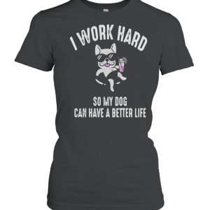 I Work Hard So My Dog Can Have A Better Life Shirt 2