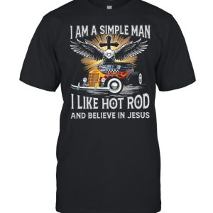 I am a simple man I like hot rod and believe in jesus shirt