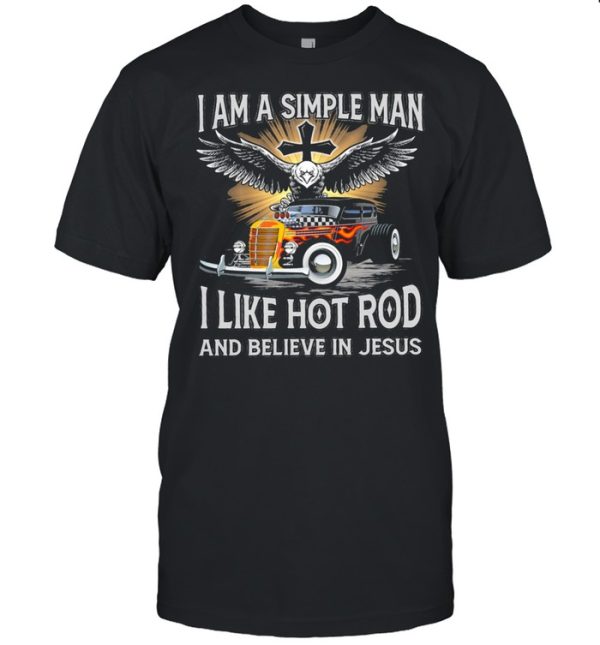 I am a simple man I like hot rod and believe in jesus shirt