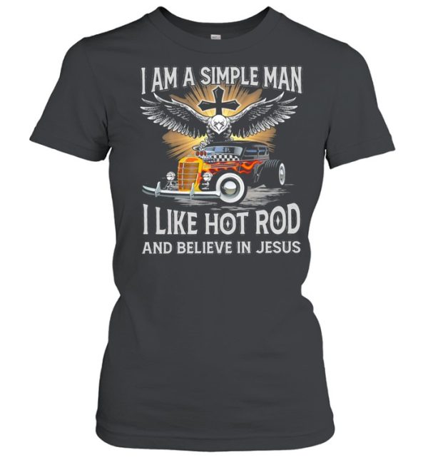 I am a simple man I like hot rod and believe in jesus shirt